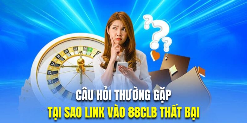 Câu hỏi thường gặp - Tại sao link vào nhà cái thường thất bại